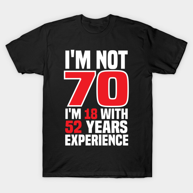 I'm Not 70m I'm 18 with 52 years of experience by RusticVintager